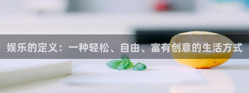 盛煌平台游戏试玩：娱乐的定义：一种轻松、自由、富有创意的生活方式